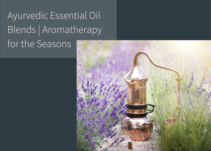 Ayurvedic Essential Oil Blends | Aromatherapy for the Seasons