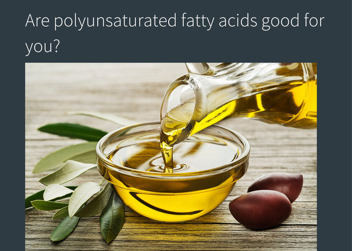 Are polyunsaturated fatty acids good for you?